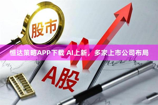 恒达策略APP下载 AI上新，多家上市公司布局