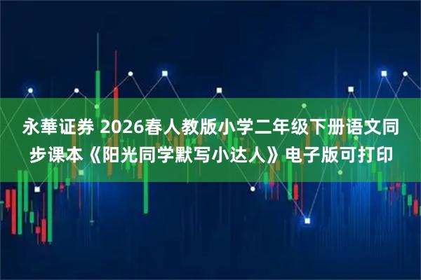 永華证券 2026春人教版小学二年级下册语文同步课本《阳光同学默写小达人》电子版可打印